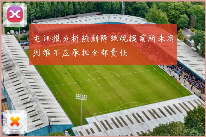 电讯报分析热刺降级规模前所未有列维不应承担全部责任