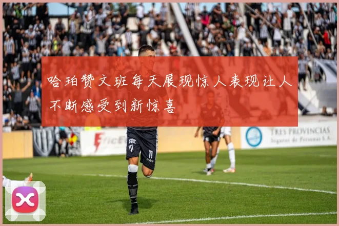哈珀赞文班每天展现惊人表现让人不断感受到新惊喜