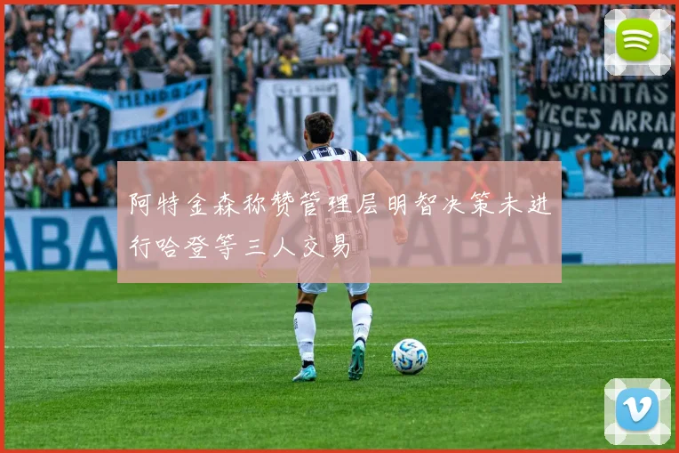阿特金森称赞管理层明智决策未进行哈登等三人交易