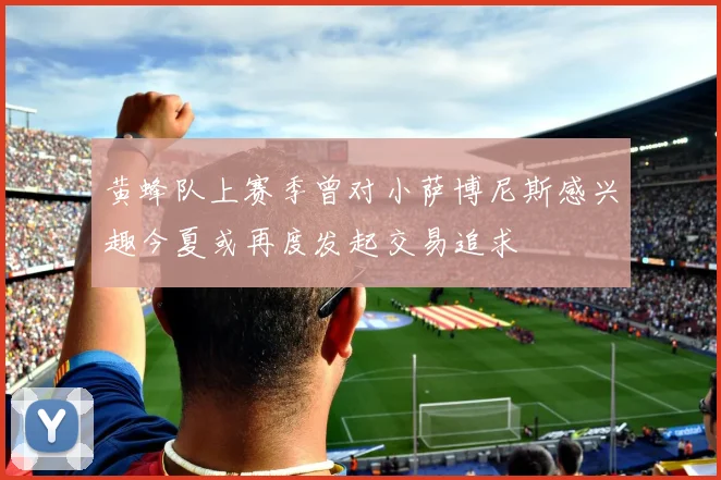 黄蜂队上赛季曾对小萨博尼斯感兴趣今夏或再度发起交易追求